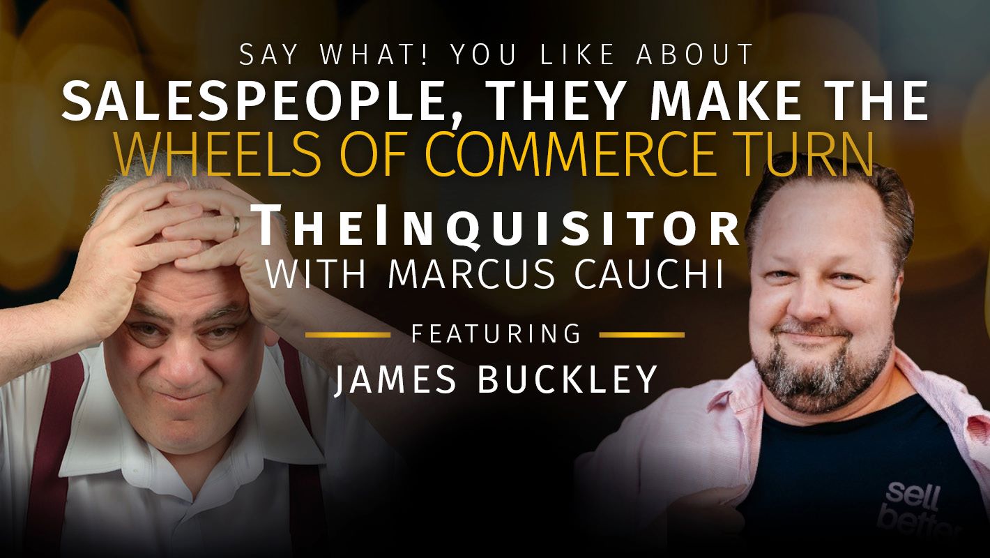 TheInquisitor – Say What! You Like About Salespeople, They Make The Wheels Of Commerce Turn