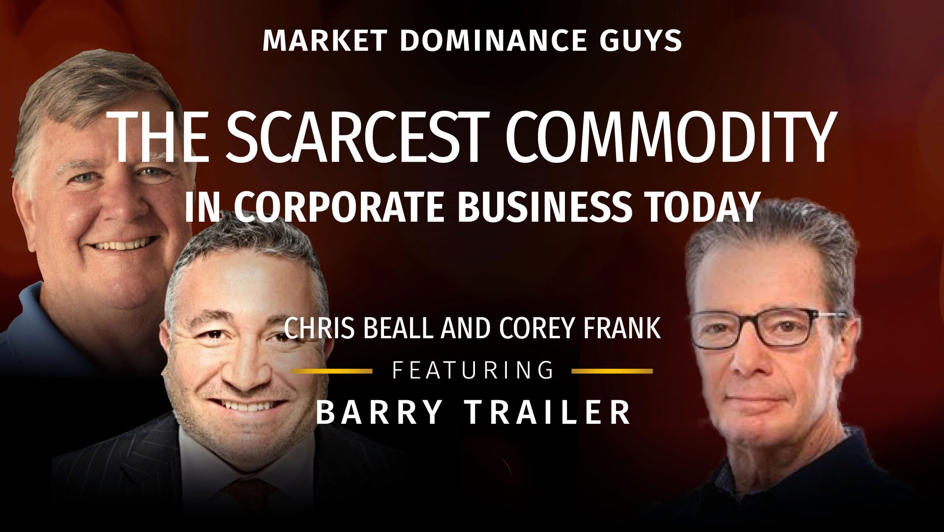 Market Dominance Guys EP165 – The Scarcest Commodity in Corporate Business Today