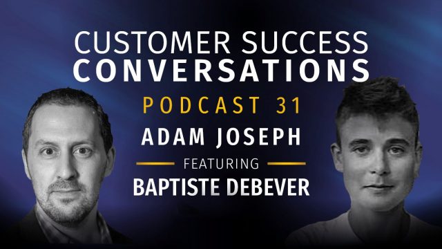 Customer Success Conversations Podcast 31 – Baptiste Debever