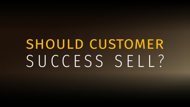 Should Customer Success sell?