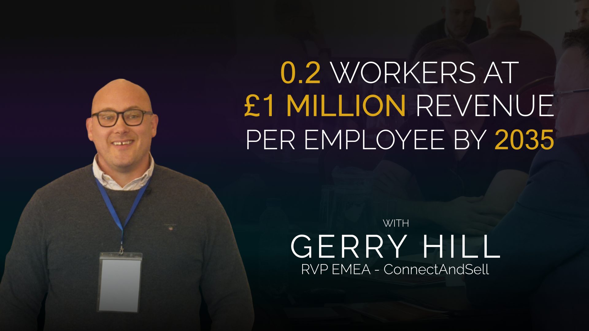 Gerry Hill – 0.2 Workers At £ 1million Revenue Per Employee By 2025