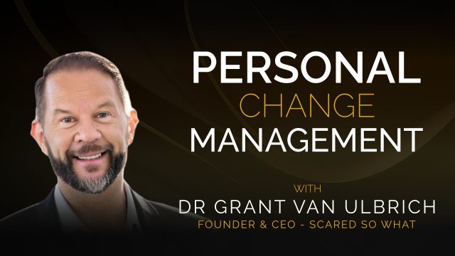 Dr Grant Van Ulbrich – Personal Change Management – Scared So What