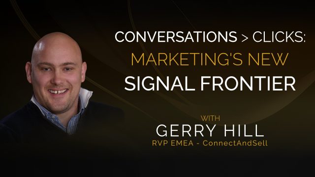 Gerry Hill – Conversations > Clicks: Marketing’s New Signal Frontier